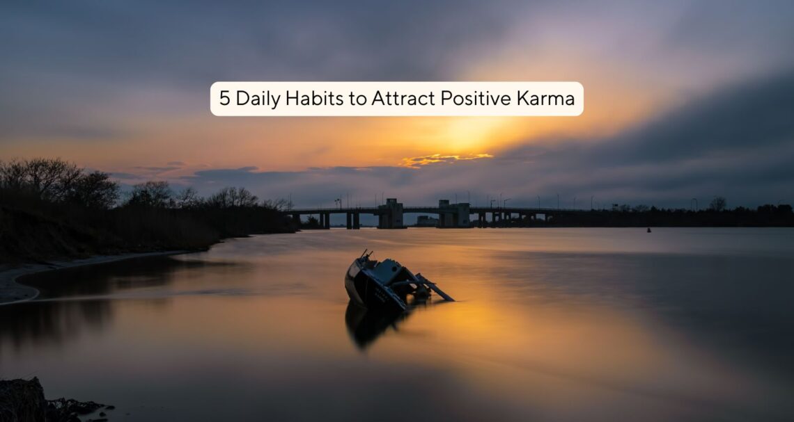 5 Daily Habits to Attract Positive Karma (With Case Studies & Journal Prompts)