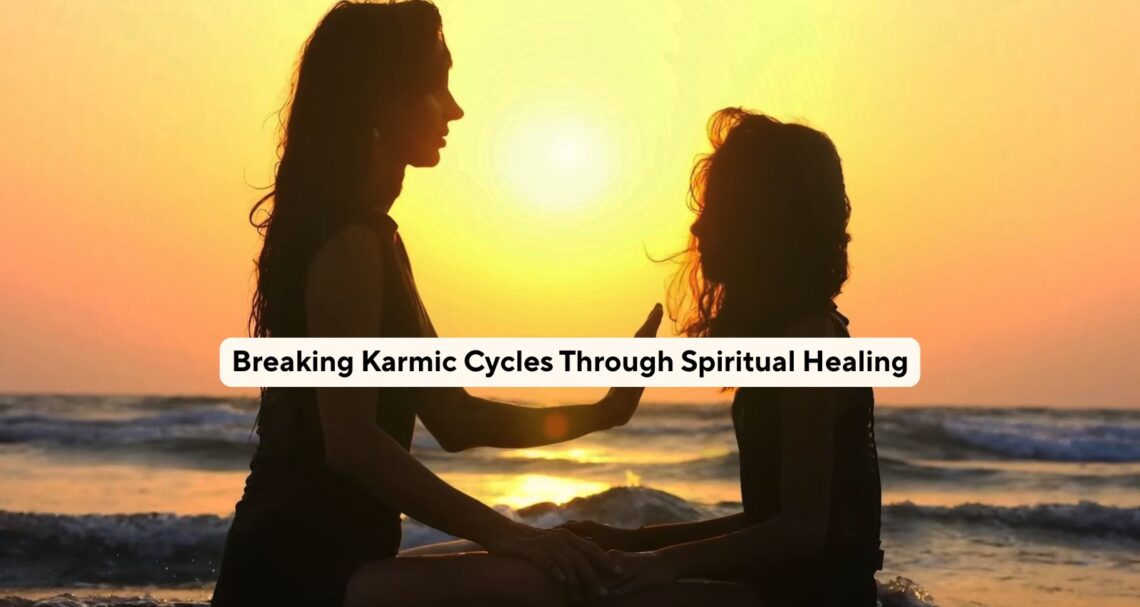 Breaking Karmic Cycles Through Spiritual Healing